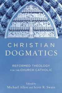 Christian Dogmatics Reformed Theology for the Church Catholic