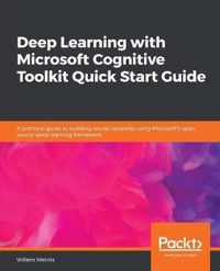 Deep Learning with Microsoft Cognitive Toolkit Quick Start Guide