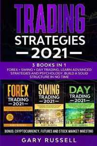 Trading Strategies 2021: 3 Books in 1. Forex + Swing + Day Trading. Learn Advanced Strategies And Psychology. Build a Solid Structure In No Time. Bonus