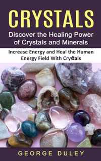 Crystals: Discover the Healing Power of Crystals and Minerals (Increase Energy and Heal the Human Energy Field With Crystals)