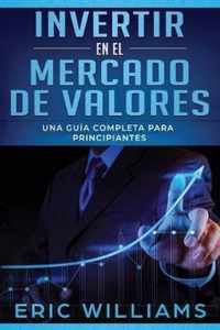 Invertir en el mercado de valores: Una gua completa para principiantes (Libro En Espaol/ Investing in Stock Markets Spanish Book Version)