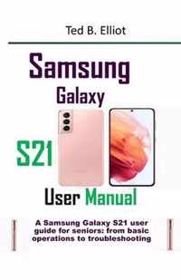 Samsung Galaxy S21 User Manual: A Samsung Galaxy S21 user guide for seniors