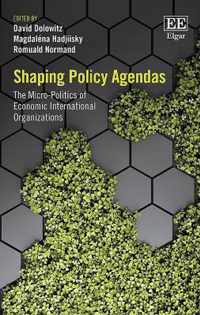 Shaping Policy Agendas  The MicroPolitics of Economic International Organizations