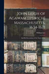 John Leigh of Agawam [Ipswich] Massachusetts, 1634-1671