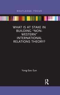 What Is at Stake in Building  Non-Western  International Relations Theory?