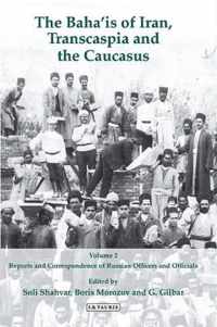 The Baha'is of Iran, Transcaspia and the Caucasus: V. 2: Reports and Correspondence of Russian Officials