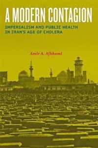 A Modern Contagion  Imperialism and Public Health in Iran`s Age of Cholera