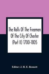 The Rolls Of The Freemen Of The City Of Chester (Part Ii) 1700-1805