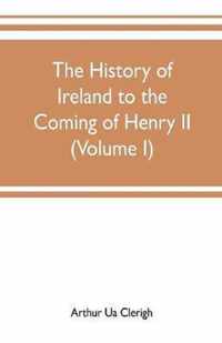 The history of Ireland to the coming of Henry II (Volume I)