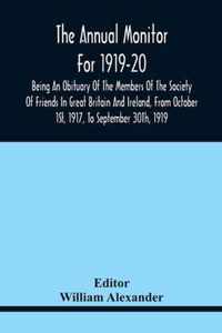 The Annual Monitor For 1919-20 Being An Obituary Of The Members Of The Society Of Friends In Great Britain And Ireland, From Octorber 1St, 1917, To September 30Th, 1919