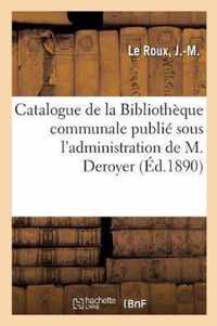 Catalogue de la Bibliotheque Communale Publie Sous l'Administration de M. Deroyer