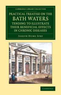 A Practical Treatise on the Bath Waters, Tending to Illustrate Their Beneficial Effects in Chronic Diseases