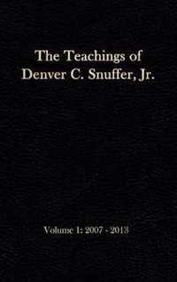 The Teachings of Denver C. Snuffer, Jr. Volume 1: 2007-2013