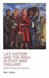 Life history and the Irish migrant experience in postwar England Myth, memory and emotional adaption Manchester University Press