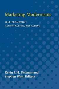 Marketing Modernisms: Self-Promotion, Canonization, Rereading