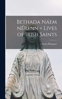 Bethada Naem NErenn = Lives of Irish Saints