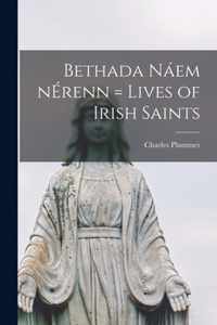 Bethada Naem NErenn = Lives of Irish Saints