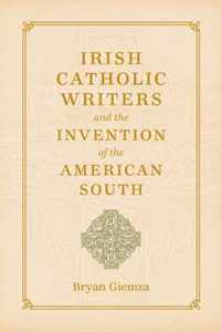 Irish Catholic Writers and the Invention of the American South