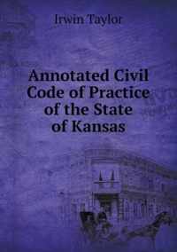Annotated Civil Code of Practice of the State of Kansas