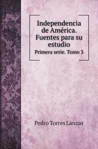 Independencia de America. Fuentes para su estudio.