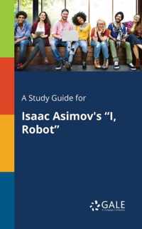 A Study Guide for Isaac Asimov's I, Robot