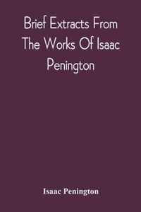 Brief Extracts From The Works Of Isaac Penington