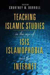 Teaching Islamic Studies in the Age of ISIS, Islamophobia, and the Internet