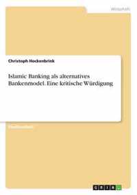 Islamic Banking als alternatives Bankenmodel. Eine kritische Wurdigung