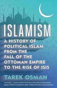 Islamism - A History of Political Islam from the Fall of the Ottoman Empire to the Rise of ISIS