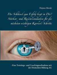 Der Schlussel zum Erfolg liegt in Dir! Starken- und Ressourcenanalyse fur die nachsten wichtigen Karriere-Schritte