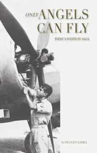 Only Angels Can Fly: INDIA'S AVIATION SAGA: I Aviation Saga