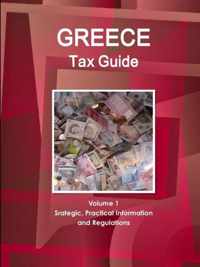 Greece Tax Guide Volume 1 Srategic, Practical Information and Regulations