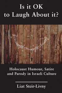 Is It Ok to Laugh about It?: Holocaust Humour, Satire and Parody in Israeli Culture