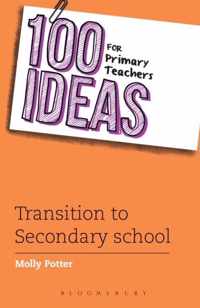 100 Ideas For Primary Teachers: Transition To Secondary Scho