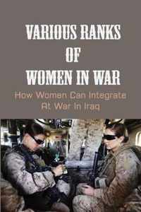 Various Ranks Of Women In War: How Women Can Integrate At War In Iraq