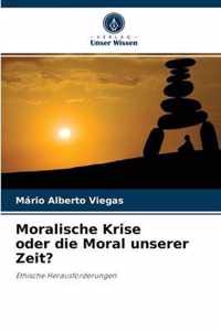 Moralische Krise oder die Moral unserer Zeit?