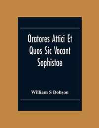 Oratores Attici Et Quos Sic Vocant Sophistae