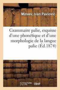 Grammaire Palie, Esquisse d'Une Phonetique Et d'Une Morphologie de la Langue Palie