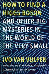 How to Find a Higgs Boson and Other Big Mysteries in the World of the Very Small