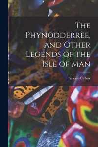 The Phynodderree, and Other Legends of the Isle of Man