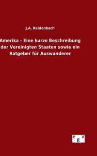 Amerika - Eine kurze Beschreibung der Vereinigten Staaten sowie ein Ratgeber fur Auswanderer