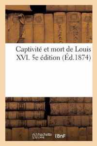 Captivite Et Mort de Louis XVI. 5e Edition