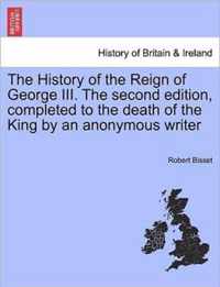 The History of the Reign of George III. The second edition, completed to the death of the King by an anonymous writer