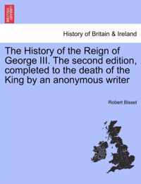 The History of the Reign of George III. The second edition, completed to the death of the King by an anonymous writer