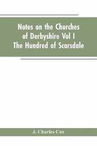 Notes On The Churches Of Derbyshire - Vol I The hundred of Scarsdale.