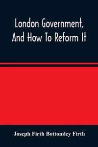 London Government, And How To Reform It