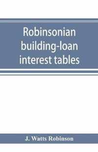 Robinsonian building-loan interest tables. A complete reference book for the use of building-loan and co-operative bank and other accountants and agents