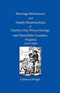 Marriage References and Family Relationships of Charles City, Prince George, and Dinwiddie Counties, Virginia, 1634-1800