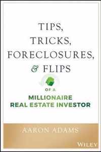 Tips, Tricks, Foreclosures, and Flips of a Millionaire Real Estate Investor