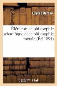 Éléments de Philosophie Scientifique Et de Philosophie Morale Pour Les Classes de Mathématiques: Élémentaires Et de Première-Sciences